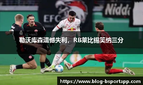 勒沃库森遗憾失利，RB莱比锡笑纳三分