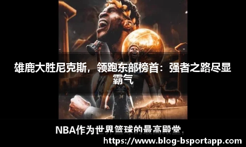 雄鹿大胜尼克斯，领跑东部榜首：强者之路尽显霸气