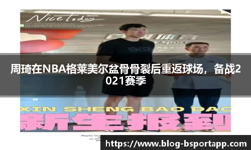 周琦在NBA格莱美尔盆骨骨裂后重返球场，备战2021赛季