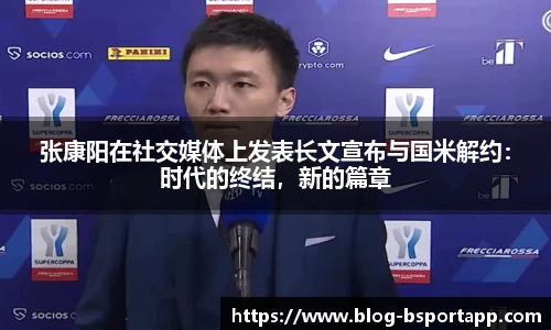 张康阳在社交媒体上发表长文宣布与国米解约：时代的终结，新的篇章