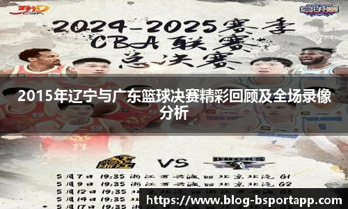 2015年辽宁与广东篮球决赛精彩回顾及全场录像分析