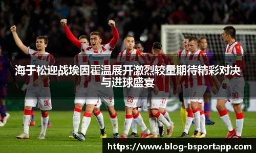 海于松迎战埃因霍温展开激烈较量期待精彩对决与进球盛宴